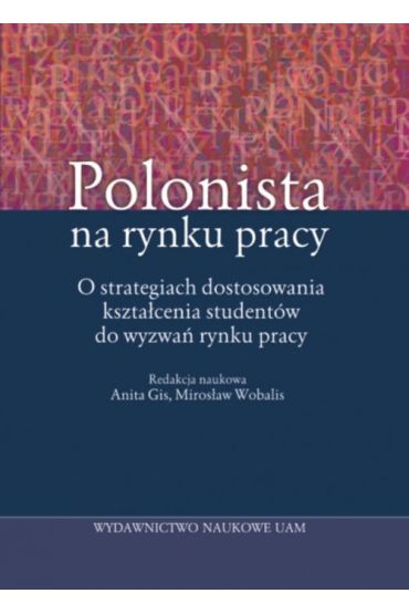 Polonista na rynku pracy O strategiach dostosowania kształcenia studentów do wyzwań rynku pracy