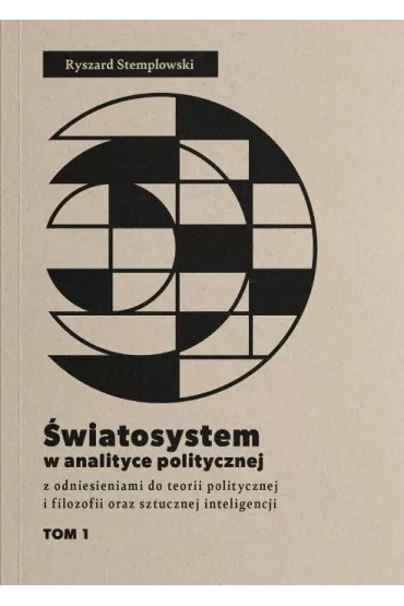 �wiatosystem w analizie politycznej z odniesieniami do teorii politycznej i filozofii oraz sztucznej inteligencji Tom 1 - Ryszard Stemplowski