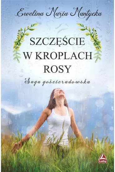 Szcz�cie w kroplach rosy. Saga go�cieradowska. Tom 3 - Ewelina Maria  Mantycka