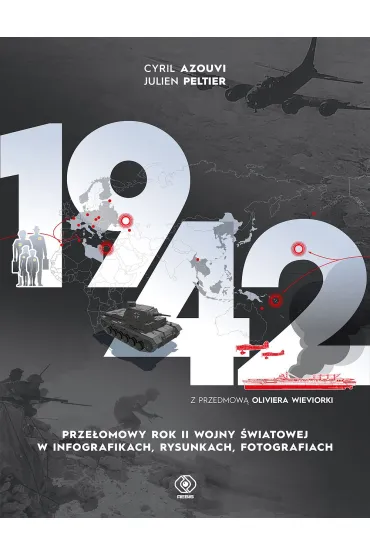 1942. Prze�omowy rok II wojny �wiatowej w infografikach, rysunkach, fotografiach - Cyril Azouvi, Julien Peltier