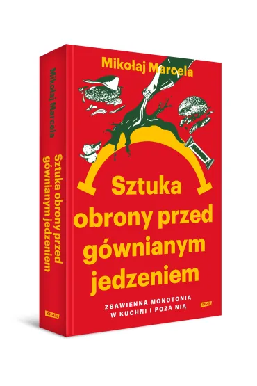 Sztuka obrony przed g�wnianym jedzeniem. Zbawienna monotonia w kuchni i poza ni� - Miko�aj Marcela