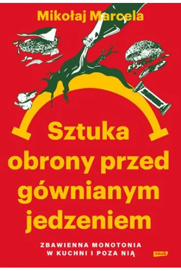 Sztuka obrony przed g�wnianym jedzeniem. Zbawienna monotonia w kuchni i poza ni� - Miko�aj Marcela