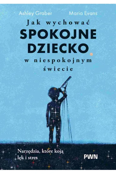Jak wychowa� spokojne dziecko w niespokojnym �wiecie. Narz�dzia, kt�re koj� l�k i stres - Ashley  Graber, Maria  Evans