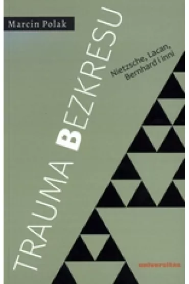 Trauma bezkresu. Nietzsche, Lacan, Bernhard i inni - Marcin Polak