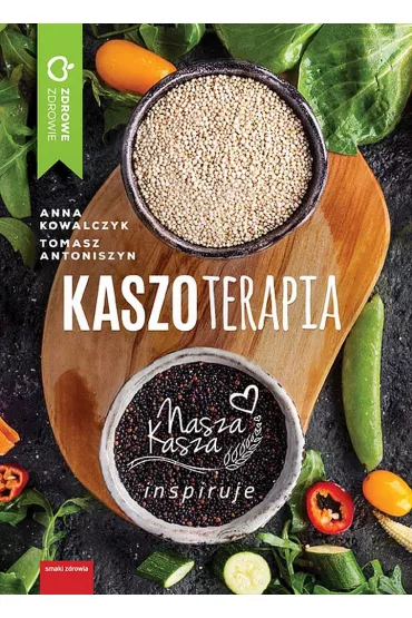 Kaszoterapia. Nasza Kasza inspiruje - Anna Kowalczyk, Tomasz Antoniszyn