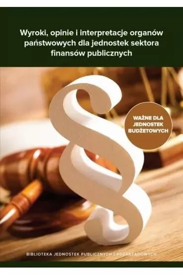 Wyroki, opinie i interpretacje organ�w pa�stwowych dla jednostek sektora finans�w publicznych - �ukasz Matusiakiewicz, Dorota  Strusiewicz-Kotela, Katarzyna  Dokukin