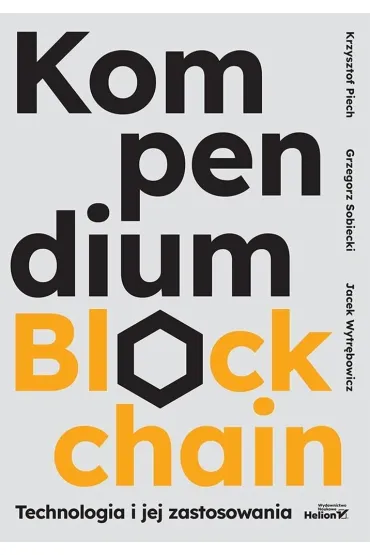 Kompendium blockchain. Technologia i jej zastosowania - Grzegorz Sobiecki, Jacek  Wytr�bowicz, Krzysztof  Piech