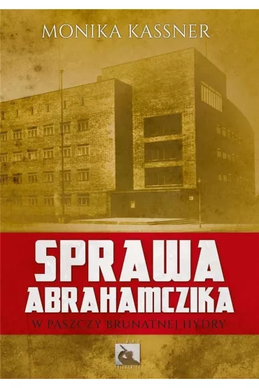 Sprawa Abrahamczika. W paszczy brunatnej Hydry - Monika Kassner