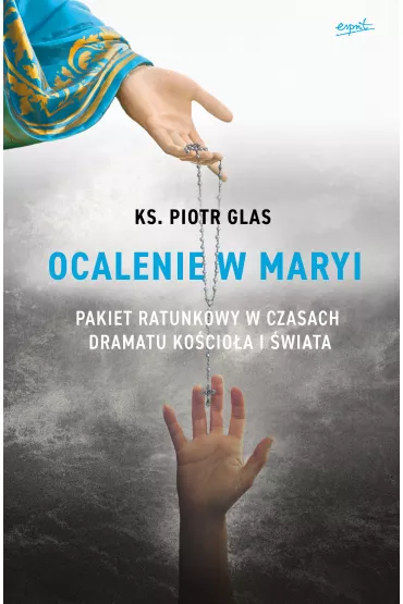 Ocalenie w Maryi. Pakiet ratunkowy w czasach dramatu Ko�cio�a i �wiata - Piotr Glas