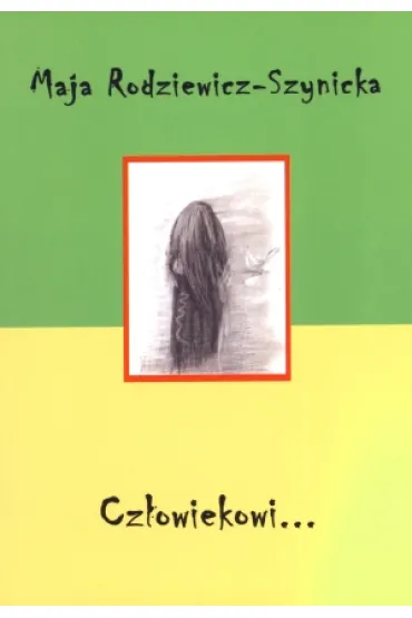 Cz�owiekowi... - Maja Rodziewicz-Szynicka