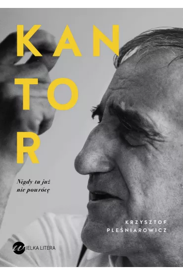 Kantor. Nigdy tu ju� nie powr�c� - Krzysztof Ple�niarowicz