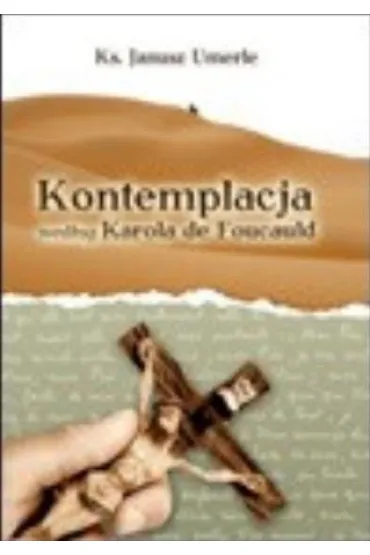 Kontemplacja wed�ug Karola de Foucauld - Janusz Ks Umerle