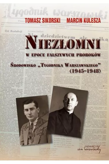 Niez�omni w epoce fa�szywych prorok�w. �rodowisko `Tygodnika Warszawskiego` (1945-1948) - Marcin Kulesza, Tomasz Sikorski