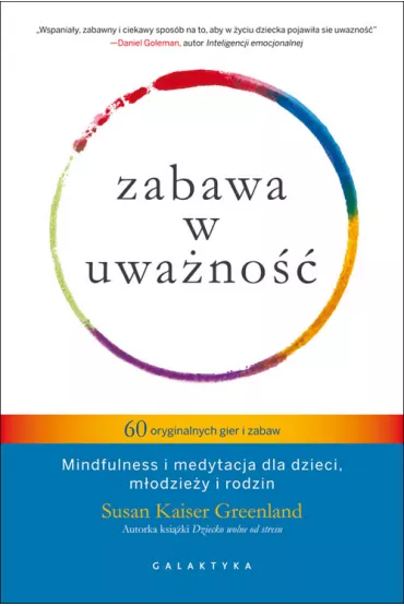 Zabawa w uwa�no��. 60 oryginalnych gier i zabaw. Mindfulness i medytacja dla dzieci, m�odzie�y i rodzin - Susan Greenland