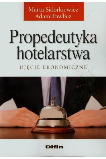 Propedeutyka hotelarstwa. Uj�cie ekonomiczne - Adam Pawlicz, Marta Sidorkiewicz
