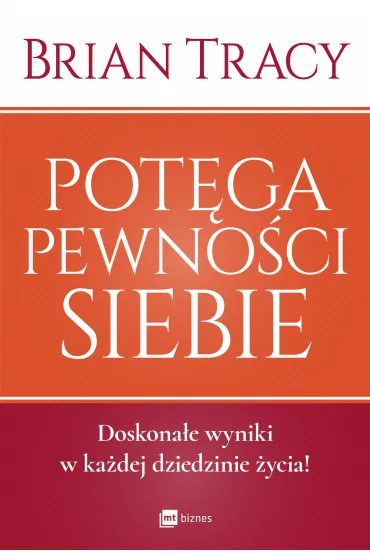 Pot�ga pewno�ci siebie. Doskona�e wyniki w ka�dej dziedzinie �ycia! - Brian Tracy