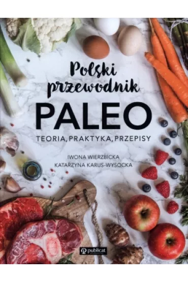 Polski przewodnik. Paleo. Teoria, praktyka, przepisy - Iwona Wierzbicka, Katarzyna Karus-Wysocka