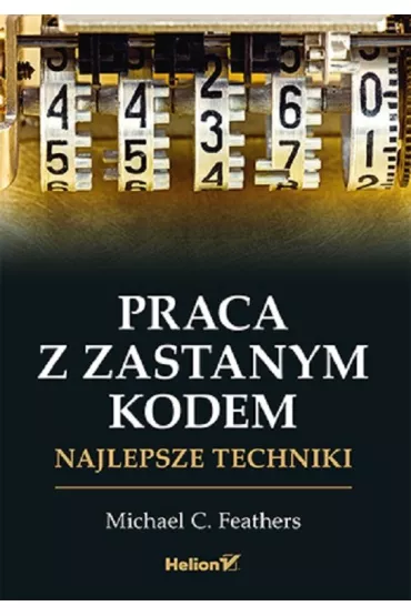 Praca z zastanym kodem. Najlepsze techniki - Michael Feathers