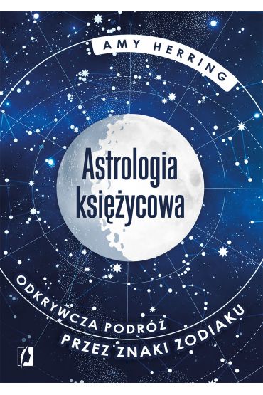 Astrologia księżycowa. Odkrywcza podróż przez znaki zodiaku