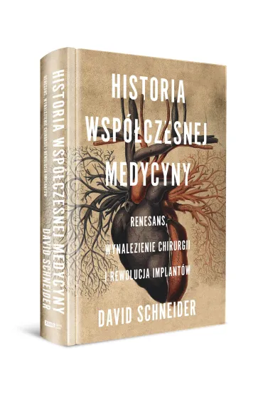 Historia wsp�czesnej medycyny. Renesans, wynalezienie chirurgii i rewolucja implant�w - David Schneider