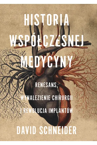 Historia wsp�czesnej medycyny. Renesans, wynalezienie chirurgii i rewolucja implant�w - David Schneider
