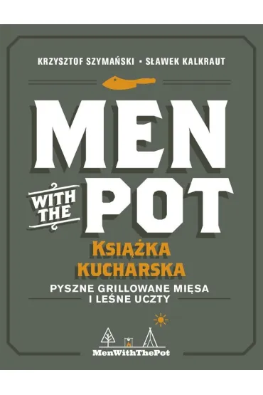 Men with the Pot: ksi��ka kucharska. Pyszne grillowane mi�sa i le�ne uczty - Krzysztof Szyma�ski, S�awek Kalkraut
