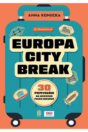 Europa city break. 30 pomys��w na weekend pe�en wra�e� - Anna  Konecka
