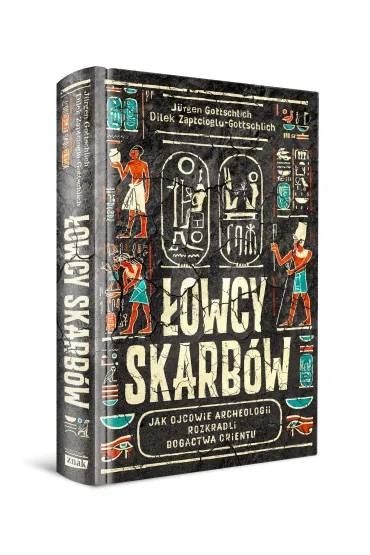 �owcy skarb�w. Jak ojcowie archeologii rozkradli bogactwa Orientu - Dilek Zaptcioglu-Gottschlich, J�rgen Gottschlich