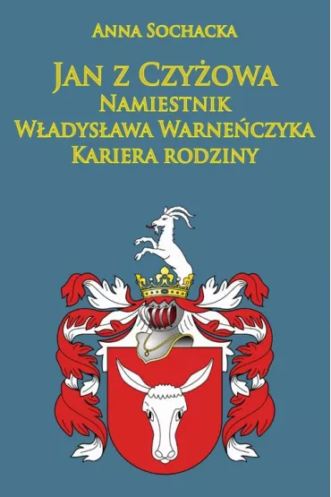 Jan z Czy�owa namiestnik W�adys�awa Warne�czyka. Kariera rodziny - Anna Sochacka