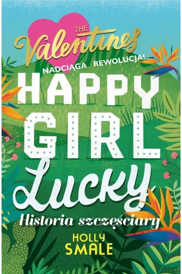 Happy Girl Lucky. The Valentines. Tom 1 - Holly Smale