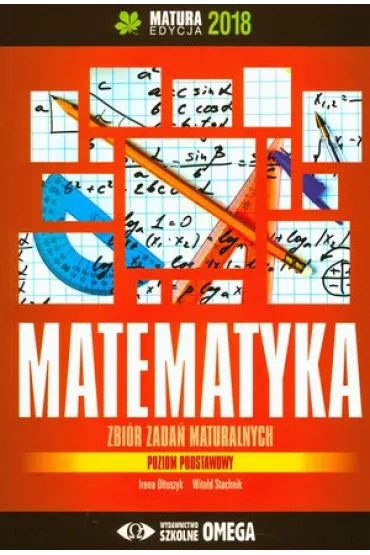 Matematyka. Matura 2018. Zbi�r zada� maturalnych. Poziom podstawowy - Witold Stachnik, Irena O�tuszyk