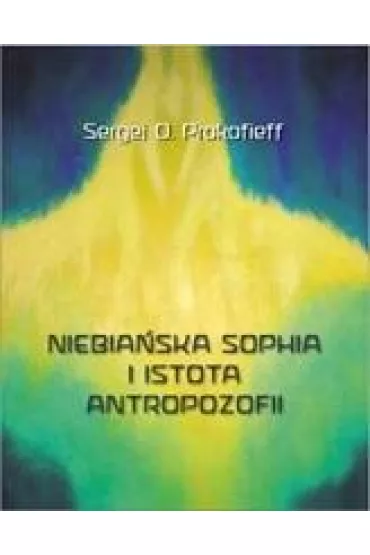 Niebia�ska Sophia i istota antropozofii - Sergej O. Prokofieff