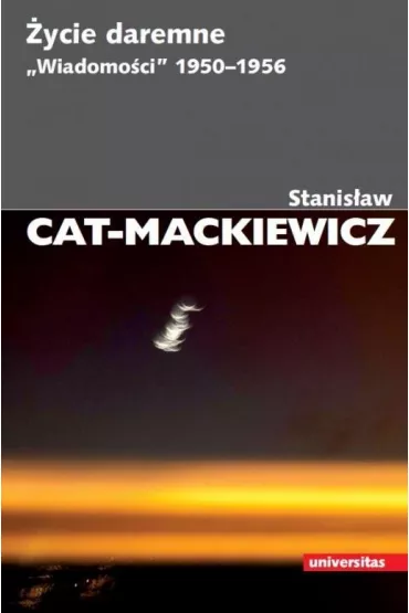 �ycie daremne. "Wiadomo�ci" 1950-1956 - Stanis�aw Cat-Mackiewicz