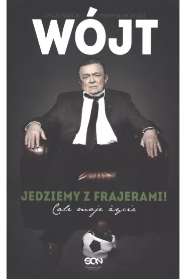 W�jt. Jedziemy z frajerami! Ca�e moje �ycie - Janusz W�jcik, Przemys�aw Ofiara
