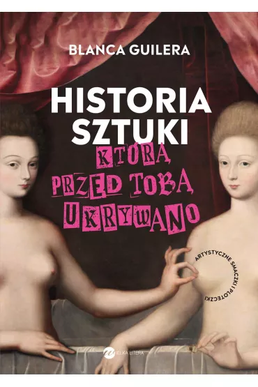 Historia sztuki, kt�r� przed tob� ukrywano. Artystyczne smaczki i ploteczki - Blanca Guilera