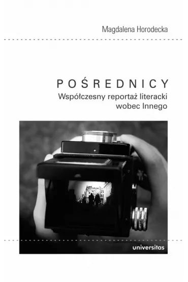 Po�rednicy Wsp�czesny. Reporta� literacki wobec Innego - Magdalena Horodecka