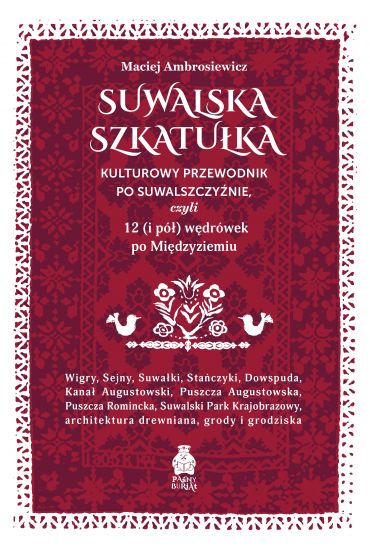 Suwalska szkatułka. Kulturowy przewodnik po Suwalszczyźnie, czyli 12 (i pół) wędrówek po Międzyziemiu