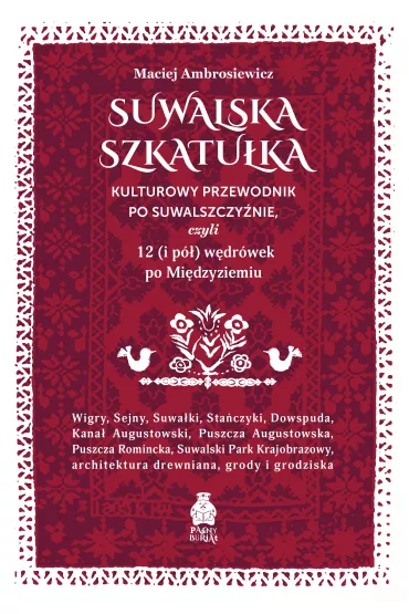 Suwalska szkatuka. Kulturowy przewodnik po Suwalszczynie, czyli 12 (i p) wdrwek po Midzyziemiu - Maciej Ambrosiewicz