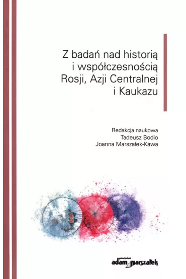 Z bada� nad histori� i wsp�czesno�ci� Rosji, Azji Centralnej i Kaukazu - Joanna Marsza�ek-Kawa, Tadeusz  Bodio