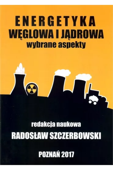 Energetyka w�glowa i j�drowa. Wybrane aspekty - Rados�aw Szczerbowski