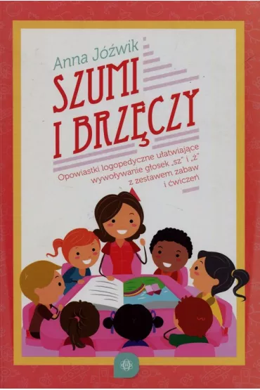 Szumi i brz�czy. Opowiastki logopedyczne u�atwiaj�ce wywo�ywanie g�osek "sz" i "�" z zestawem zabaw i �wicze� - Anna J�wik