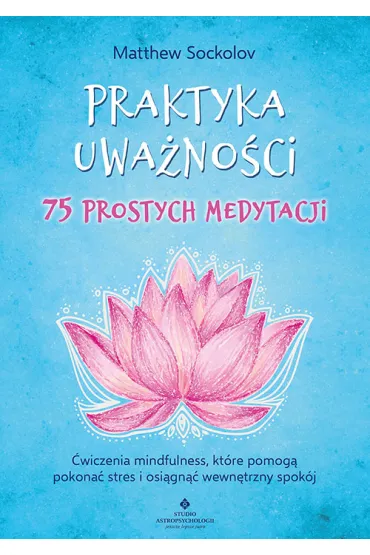 Praktyka uwa�no�ci &ndash; 75 prostych medytacji - Matthew Sockolov