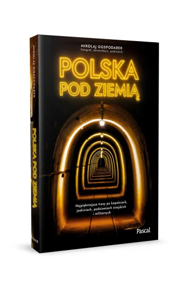 Polska pod ziemi�. Najpi�kniejsze trasy po kopalniach, jaskiniach, podziemiach miejskich i militarnych - Miko�aj Gospodarek