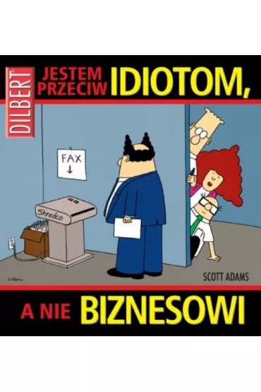 Dilbert 7 Jestem przeciw idiotom, a nie biznesowi - Scott Adams