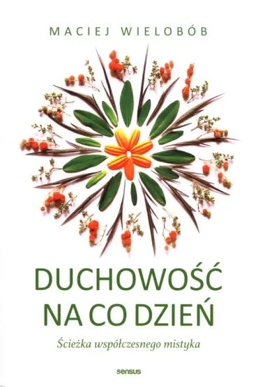 Duchowo�� na co dzie�. �cie�ka wsp�czesnego mistyka - Maciej Wielob�b