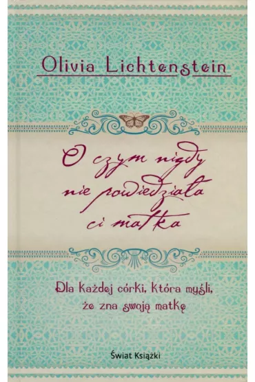 O czym nigdy nie powiedzia�a Ci matka - Olivia Lichtenstein