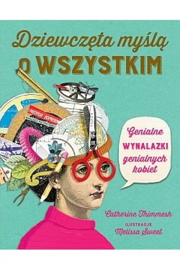 Dziewcz�ta my�l� o wszystkim. Genialne wynalazki genialnych kobiet - Catherine  Timmesh