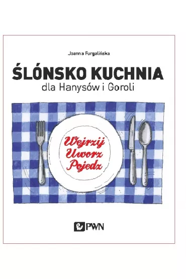 �l�nsko kuchnia dla Hanys�w i Goroli. Wejrzyj. Uworz. Pojedz - Joanna Furgali�ska