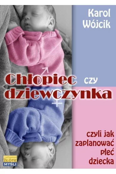 Ch�opiec czy dziewczynka czyli jak zaplanowa� p�e� dziecka - Karol W�jcik