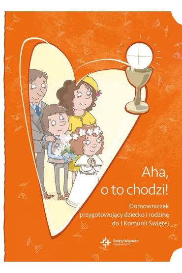 Aha, o to chodzi! Domowniczek przygotowuj�cy dziecko i rodzin� do I Komunii �wi�tej